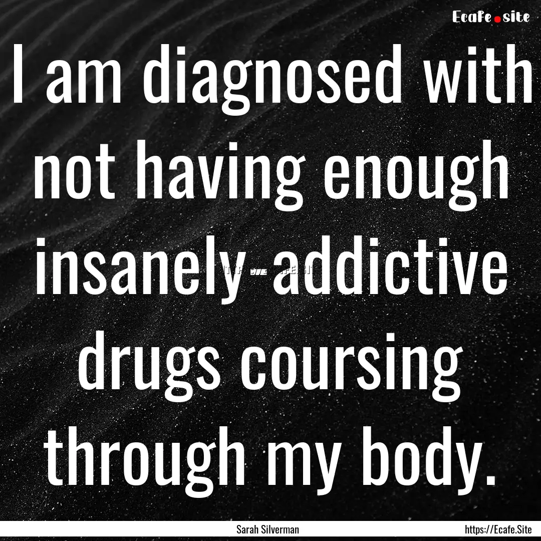 I am diagnosed with not having enough insanely-addictive.... : Quote by Sarah Silverman