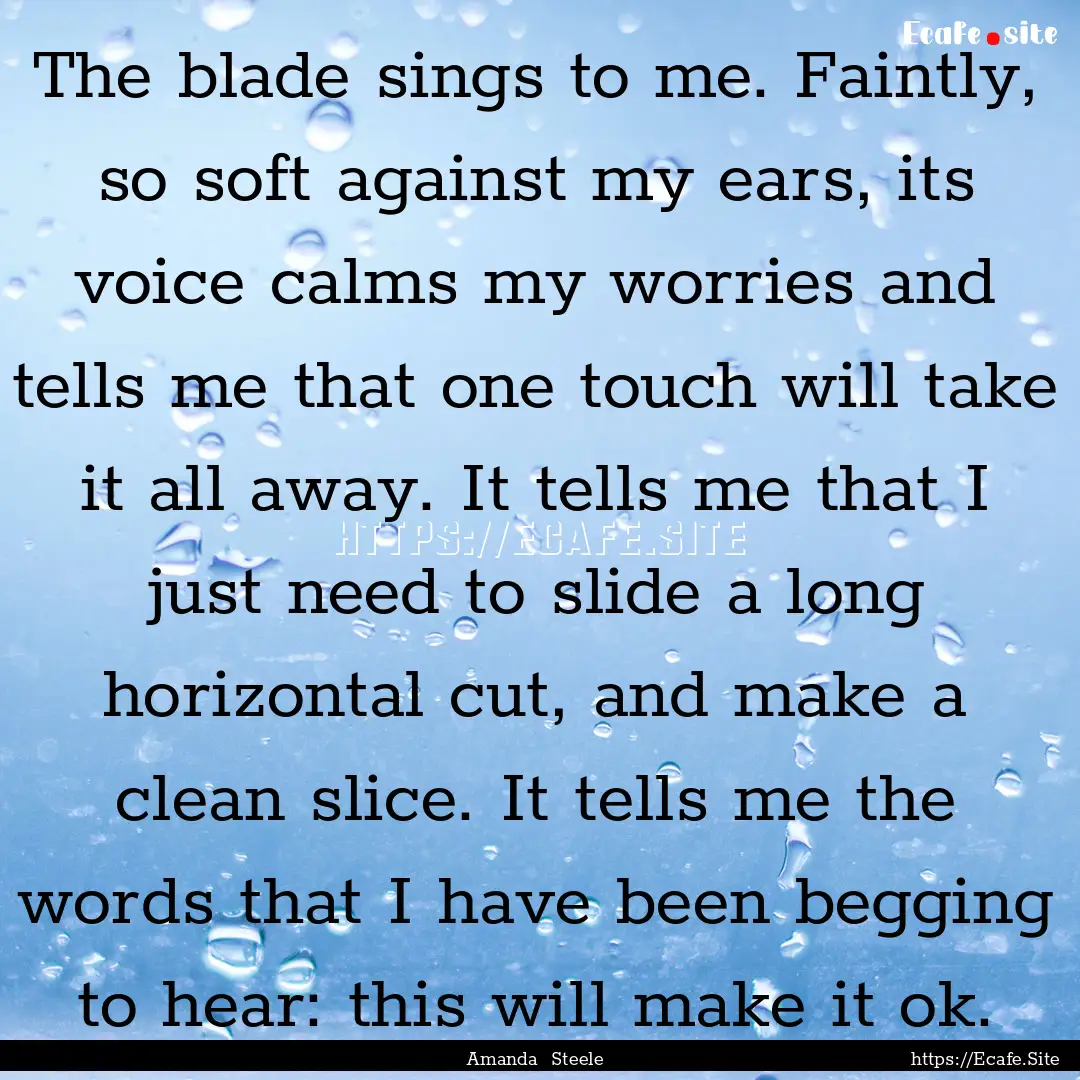 The blade sings to me. Faintly, so soft against.... : Quote by Amanda Steele