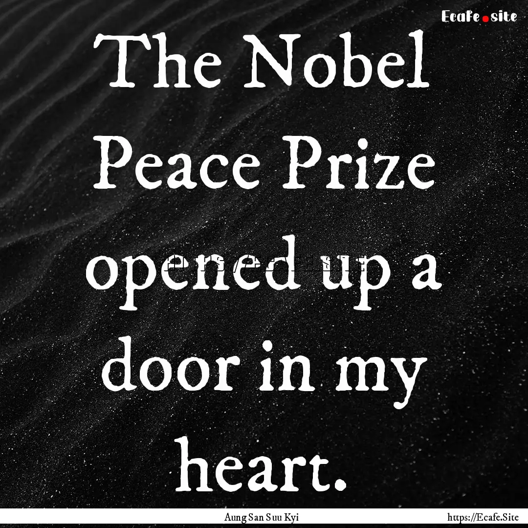 The Nobel Peace Prize opened up a door in.... : Quote by Aung San Suu Kyi