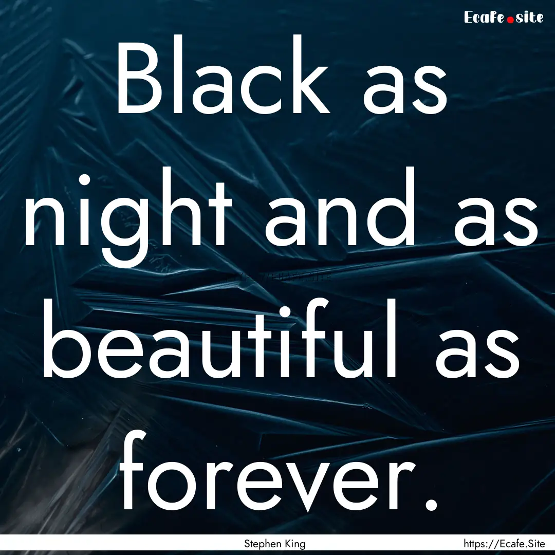 Black as night and as beautiful as forever..... : Quote by Stephen King