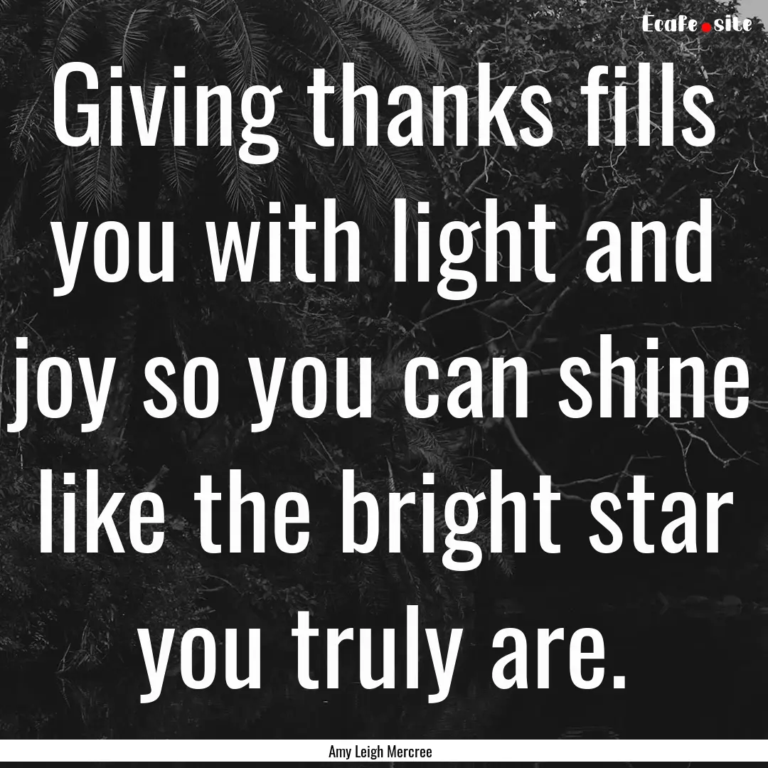 Giving thanks fills you with light and joy.... : Quote by Amy Leigh Mercree