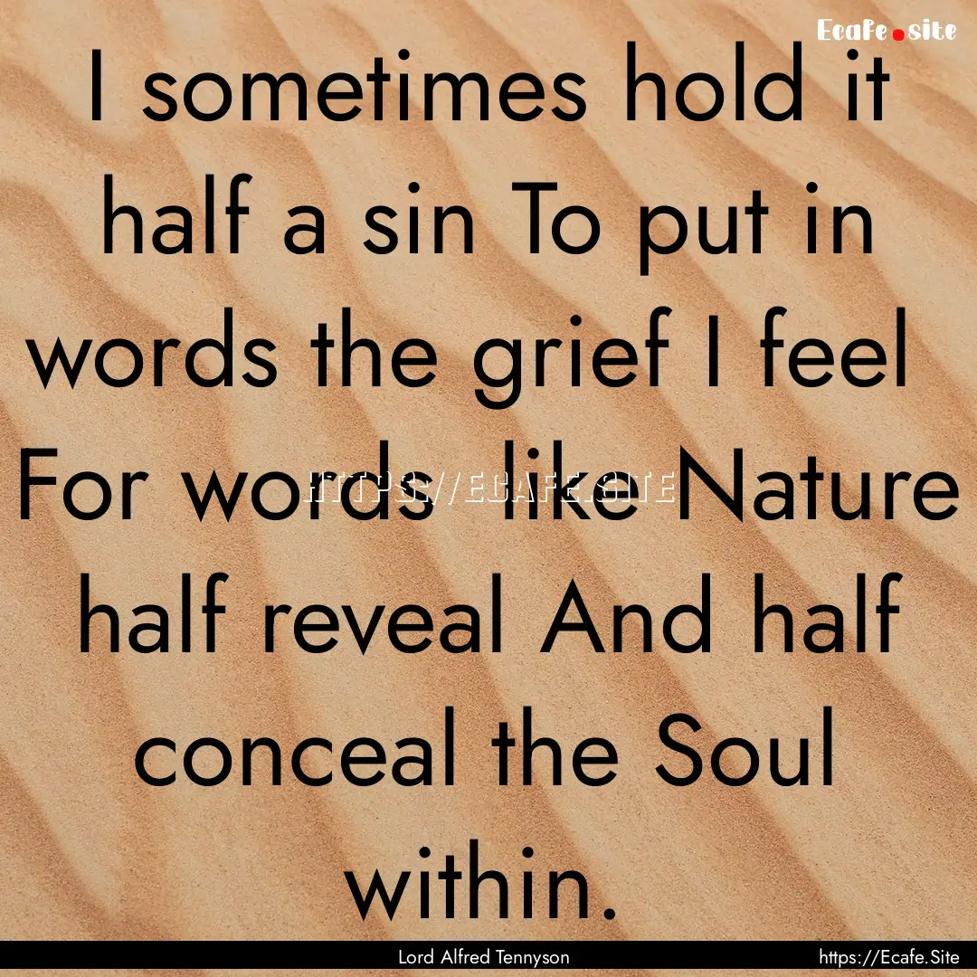 I sometimes hold it half a sin To put in.... : Quote by Lord Alfred Tennyson