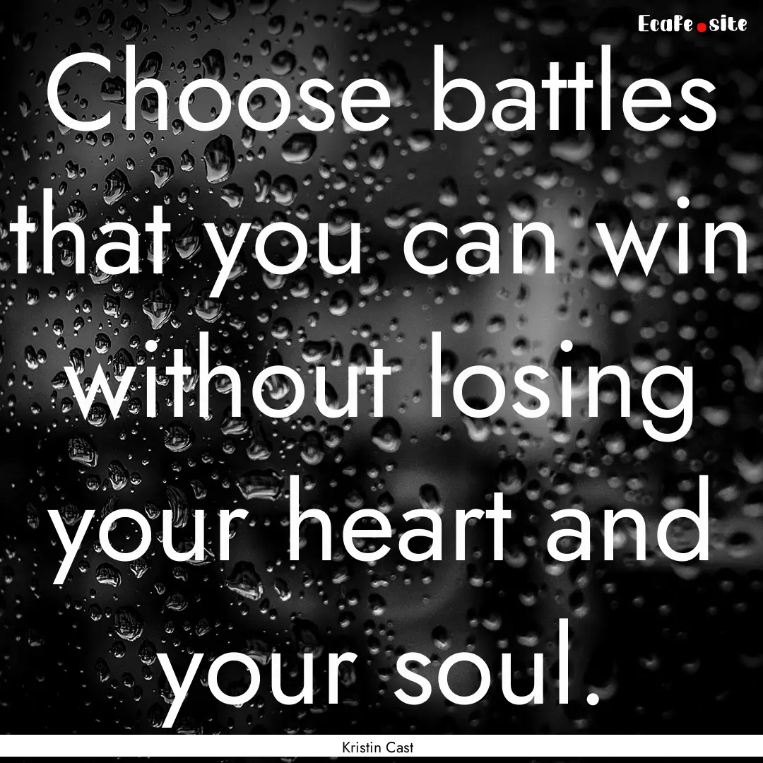 Choose battles that you can win without losing.... : Quote by Kristin Cast