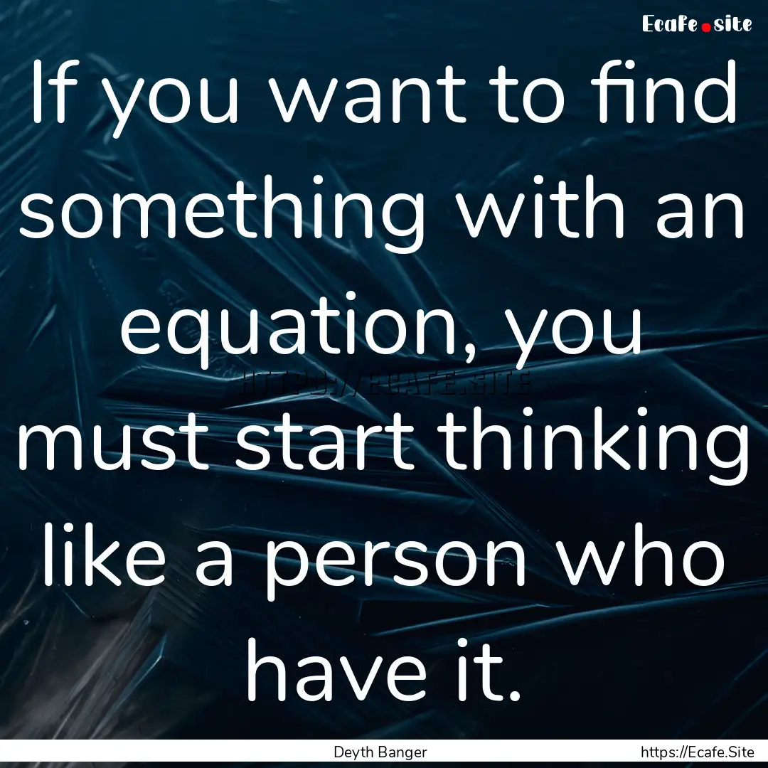 If you want to find something with an equation,.... : Quote by Deyth Banger