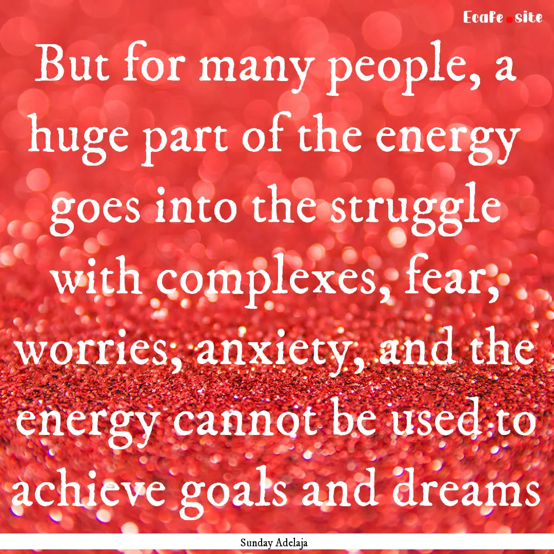 But for many people, a huge part of the energy.... : Quote by Sunday Adelaja