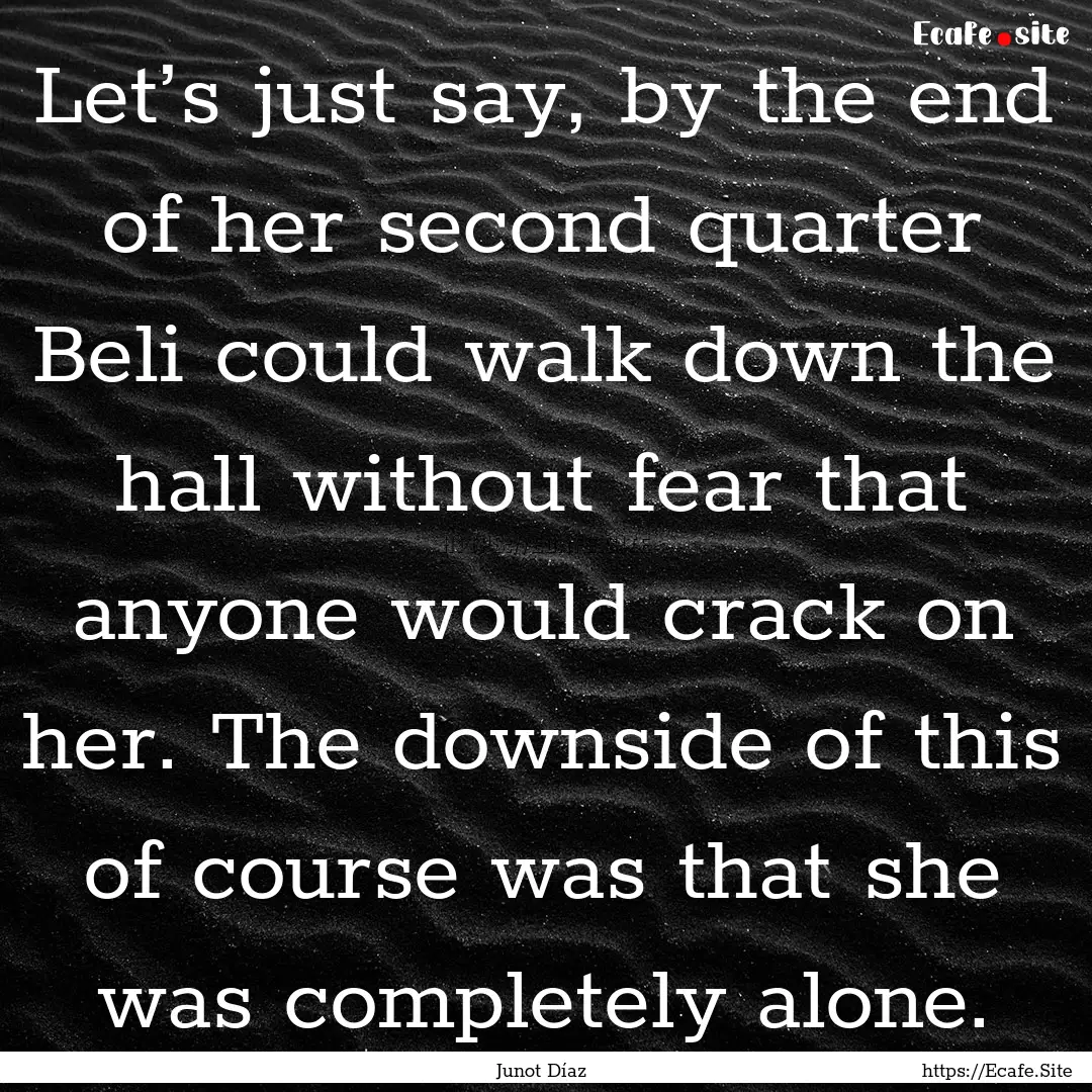 Let’s just say, by the end of her second.... : Quote by Junot Díaz