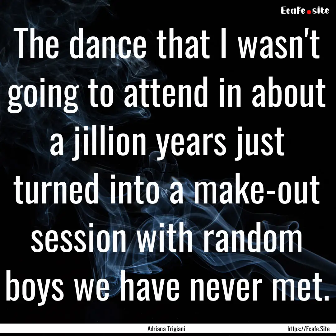 The dance that I wasn't going to attend in.... : Quote by Adriana Trigiani