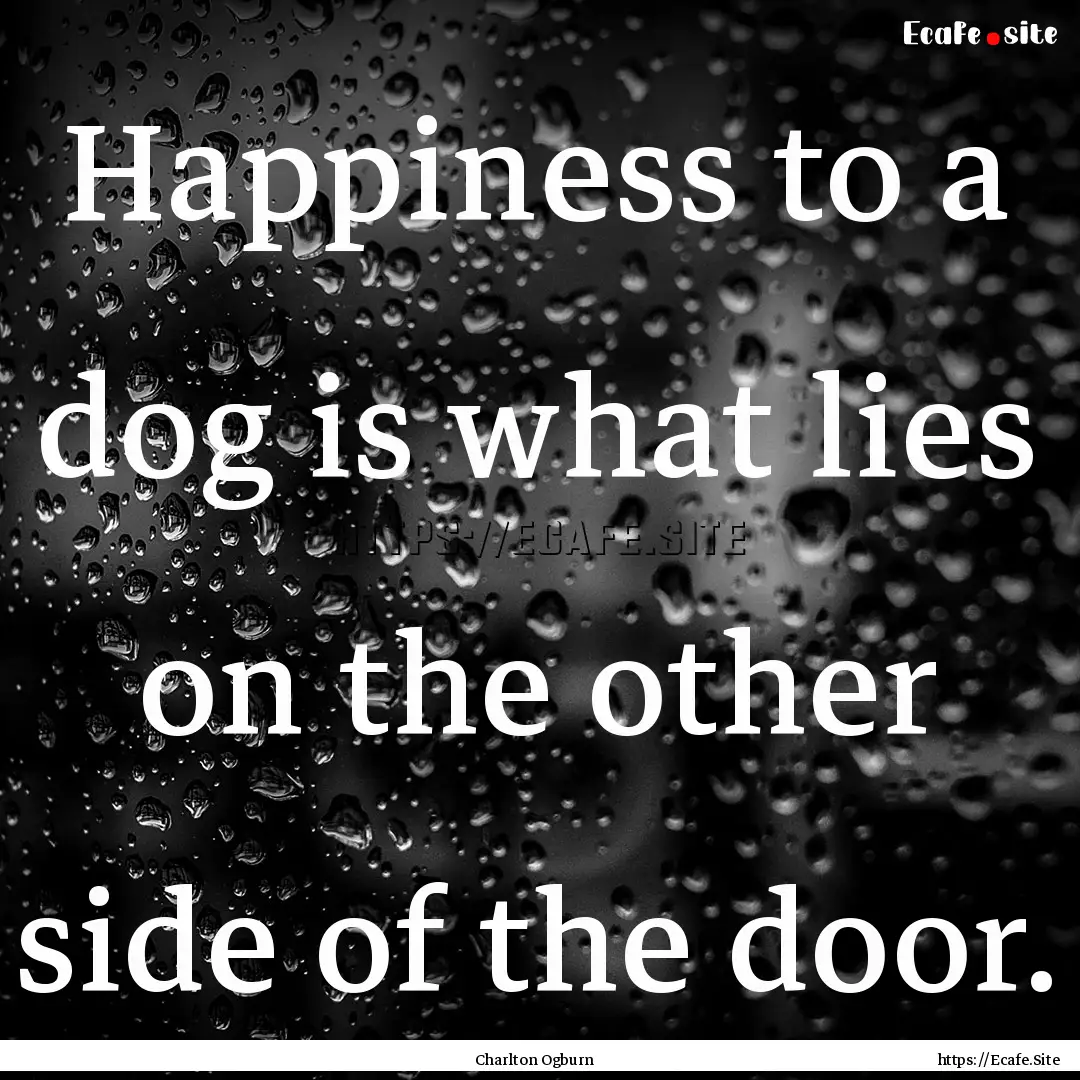 Happiness to a dog is what lies on the other.... : Quote by Charlton Ogburn