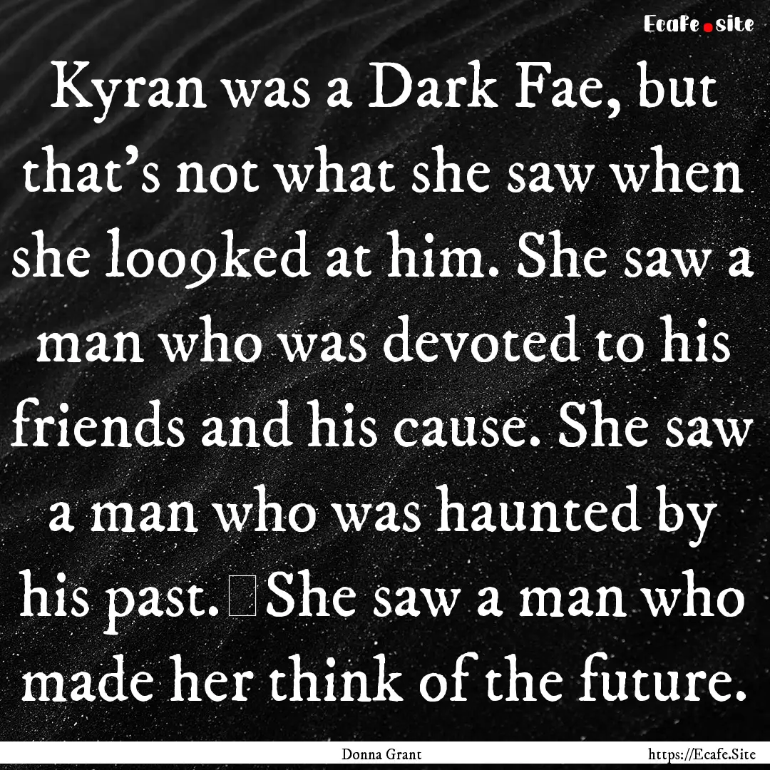 Kyran was a Dark Fae, but that's not what.... : Quote by Donna Grant