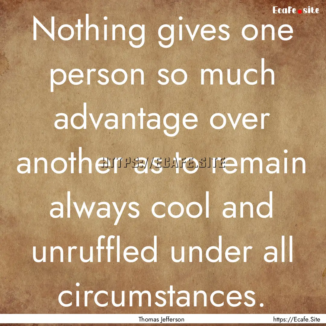 Nothing gives one person so much advantage.... : Quote by Thomas Jefferson