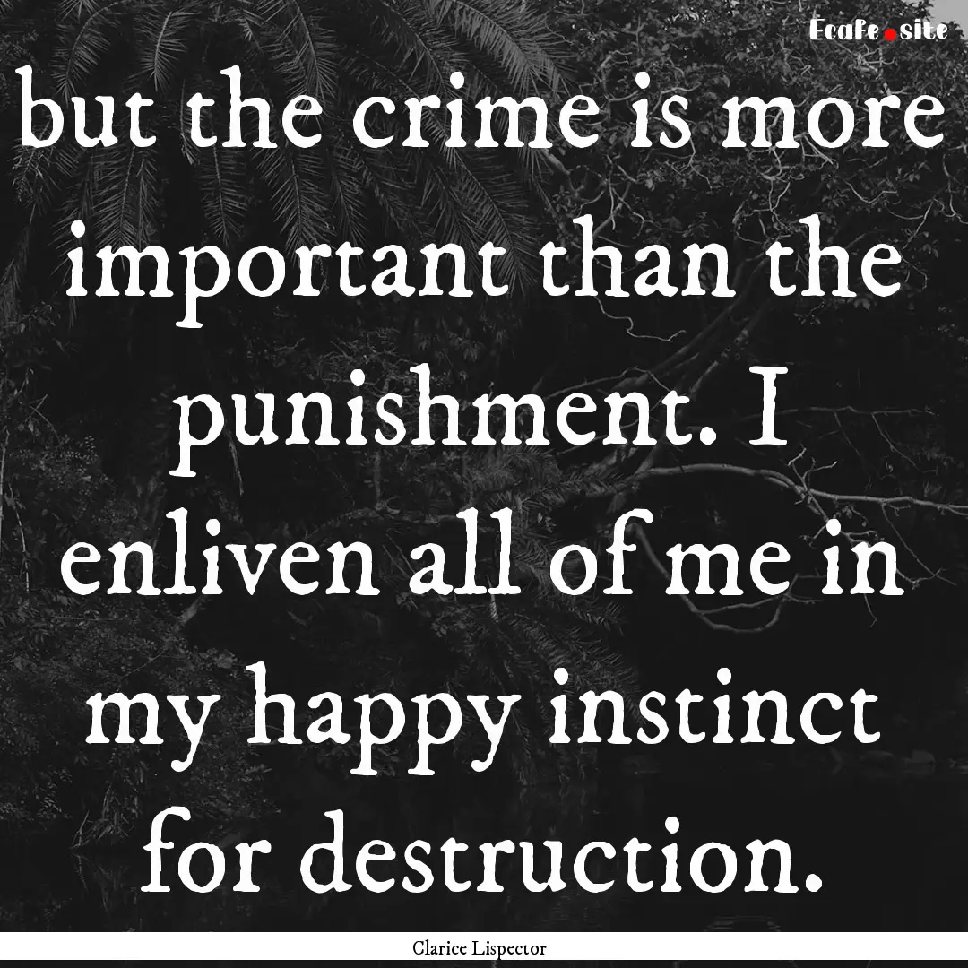 but the crime is more important than the.... : Quote by Clarice Lispector