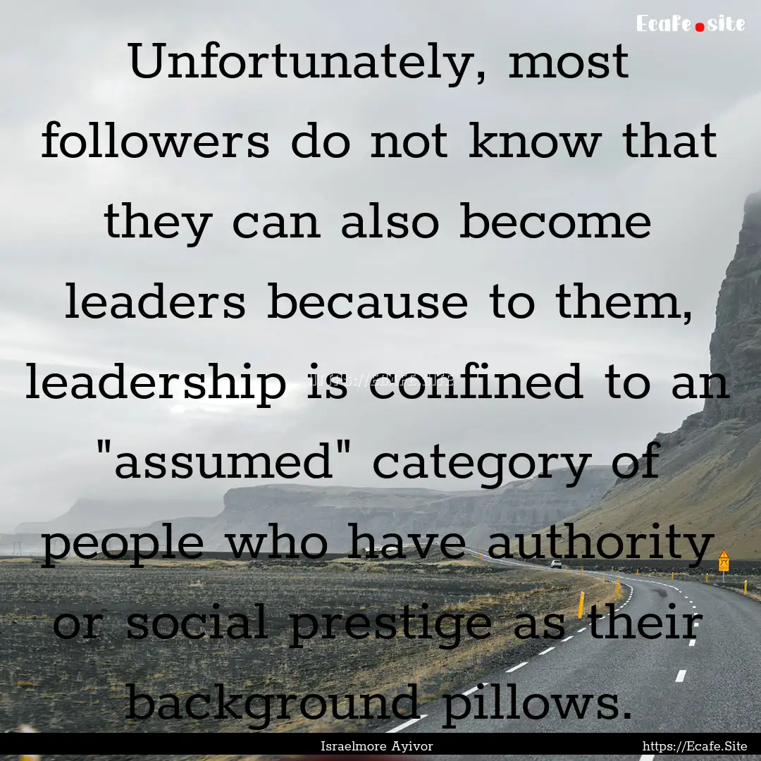 Unfortunately, most followers do not know.... : Quote by Israelmore Ayivor