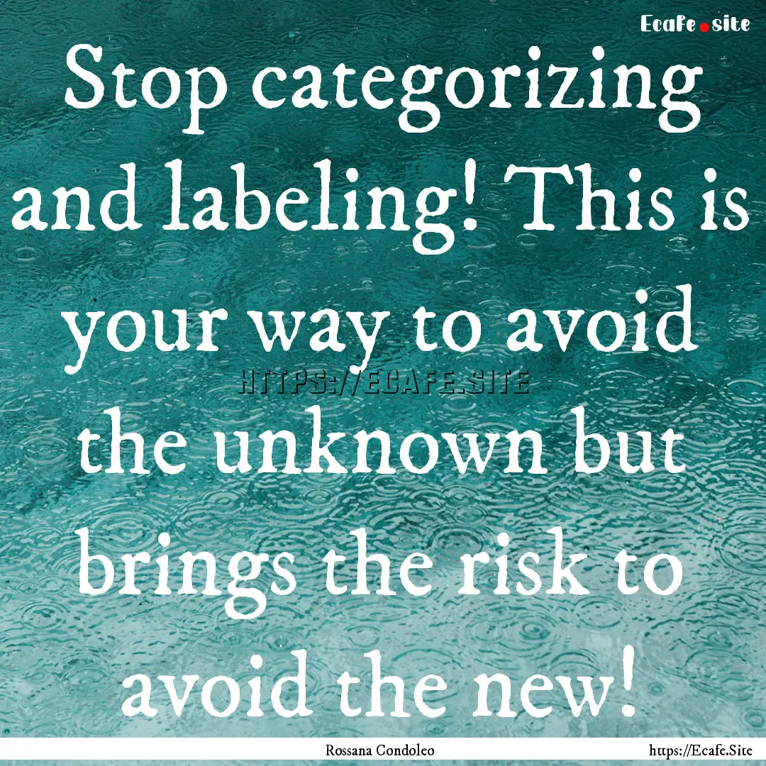 Stop categorizing and labeling! This is your.... : Quote by Rossana Condoleo