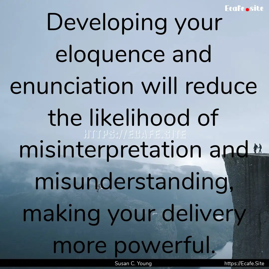 Developing your eloquence and enunciation.... : Quote by Susan C. Young