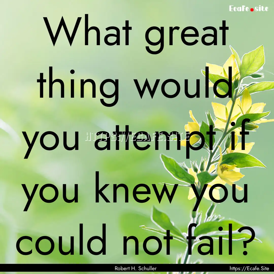 What great thing would you attempt if you.... : Quote by Robert H. Schuller