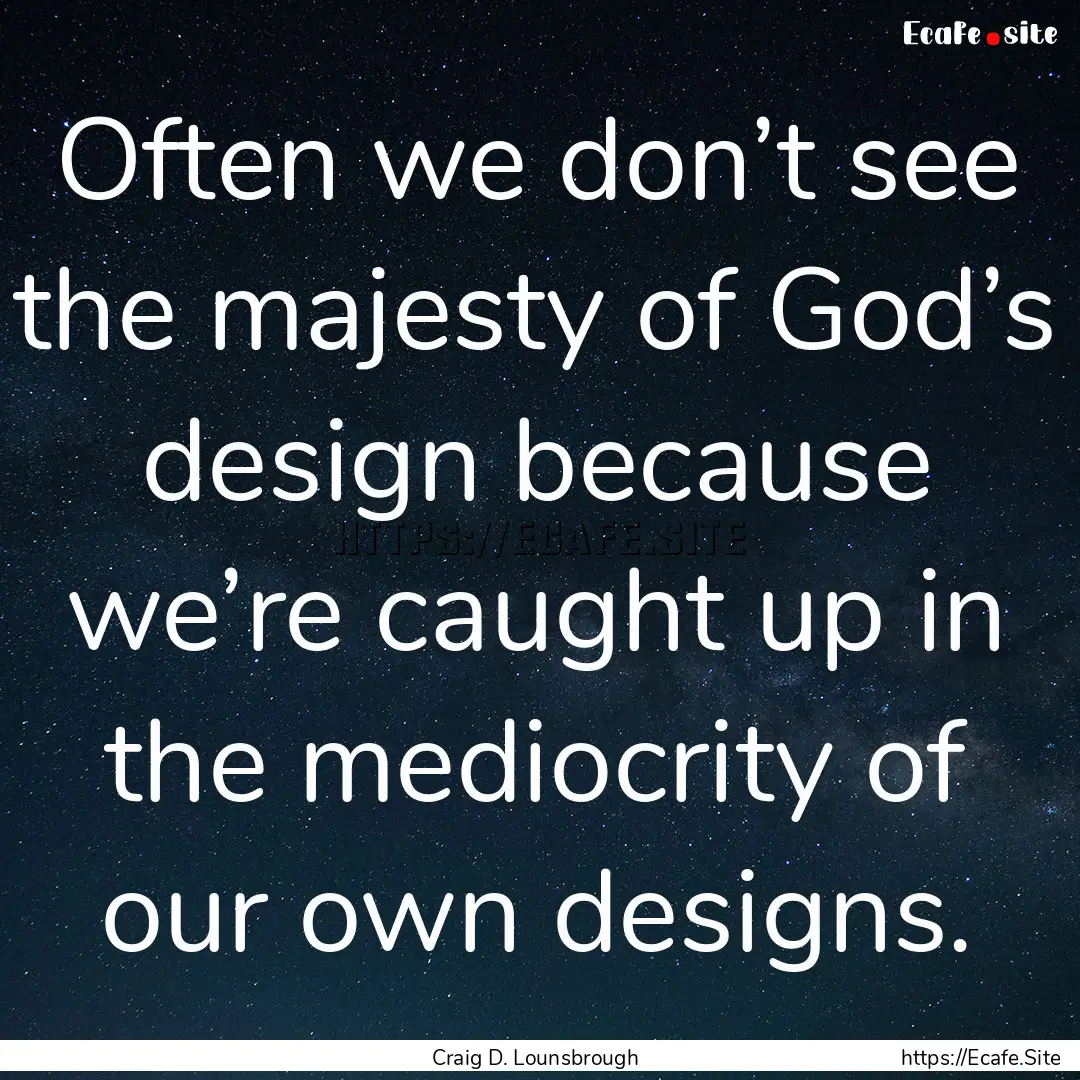 Often we don’t see the majesty of God’s.... : Quote by Craig D. Lounsbrough