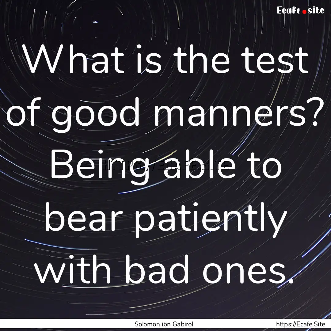 What is the test of good manners? Being able.... : Quote by Solomon ibn Gabirol