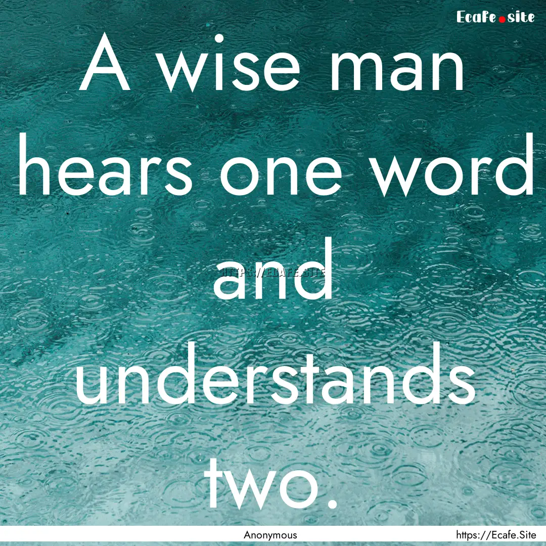 A wise man hears one word and understands.... : Quote by Anonymous