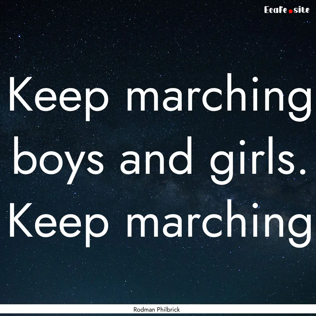 Keep marching boys and girls. Keep marching.... : Quote by Rodman Philbrick