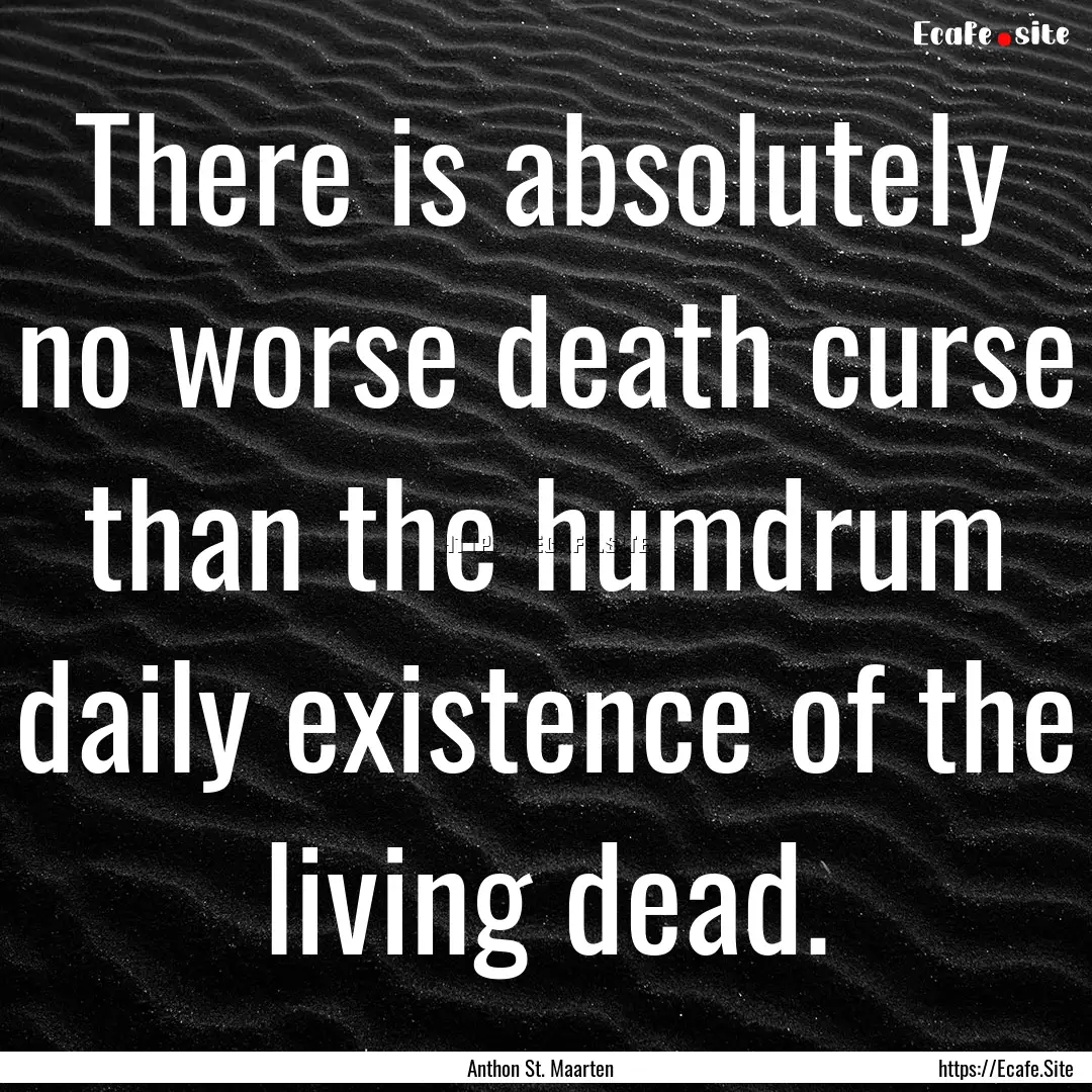 There is absolutely no worse death curse.... : Quote by Anthon St. Maarten