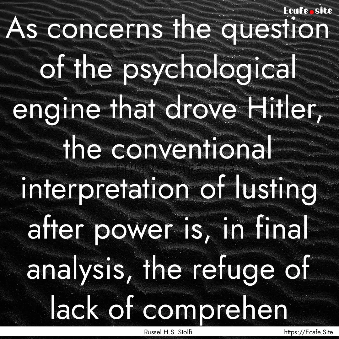 As concerns the question of the psychological.... : Quote by Russel H.S. Stolfi