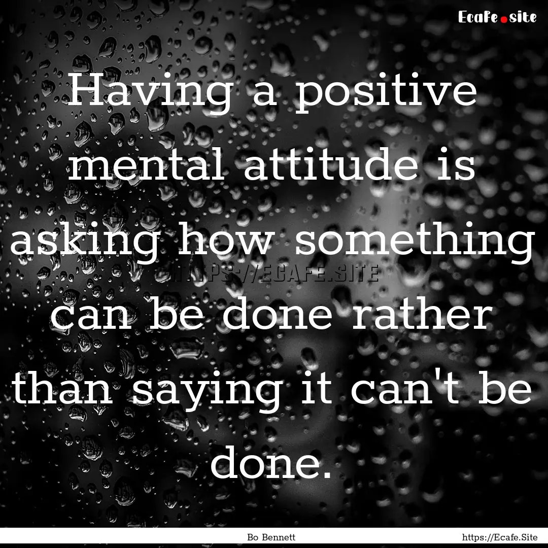 Having a positive mental attitude is asking.... : Quote by Bo Bennett