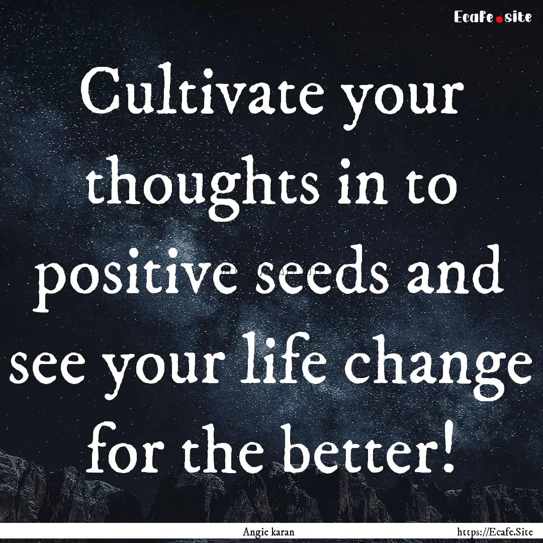 Cultivate your thoughts in to positive seeds.... : Quote by Angie karan