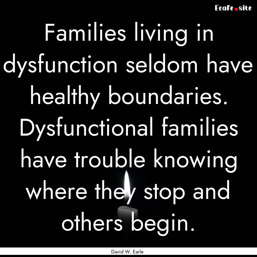 Families living in dysfunction seldom have.... : Quote by David W. Earle