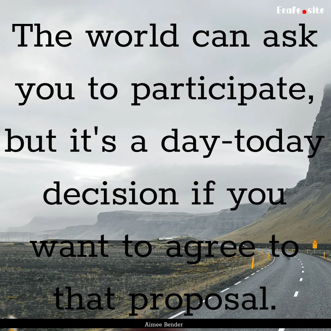 The world can ask you to participate, but.... : Quote by Aimee Bender