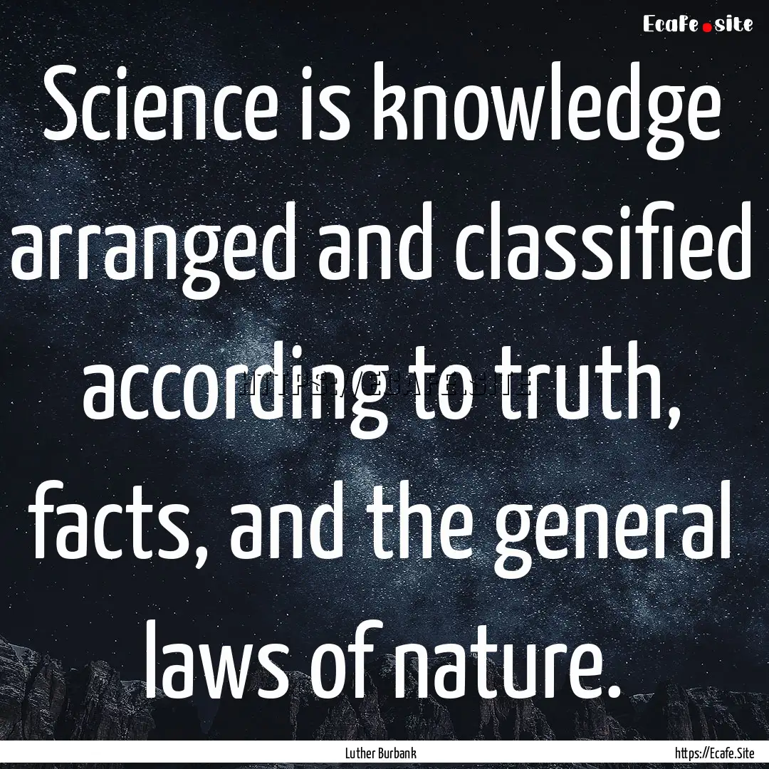 Science is knowledge arranged and classified.... : Quote by Luther Burbank