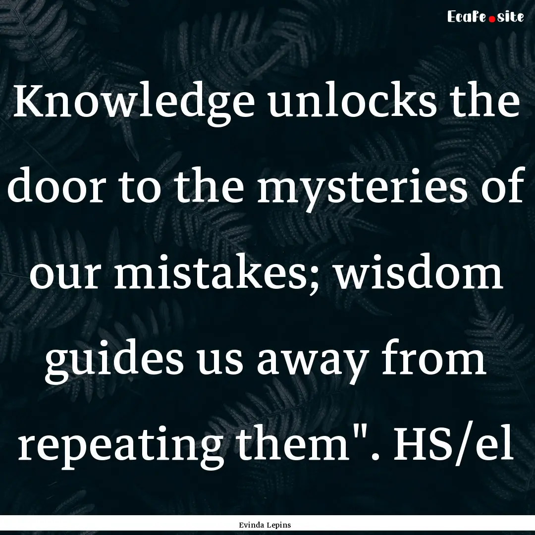 Knowledge unlocks the door to the mysteries.... : Quote by Evinda Lepins