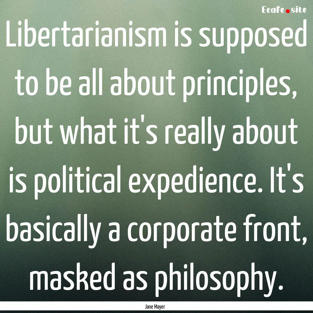 Libertarianism is supposed to be all about.... : Quote by Jane Mayer