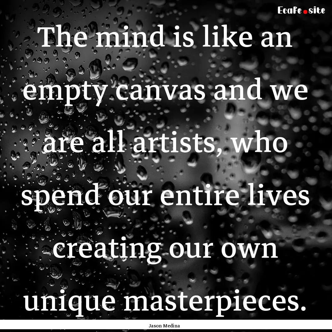 The mind is like an empty canvas and we are.... : Quote by Jason Medina