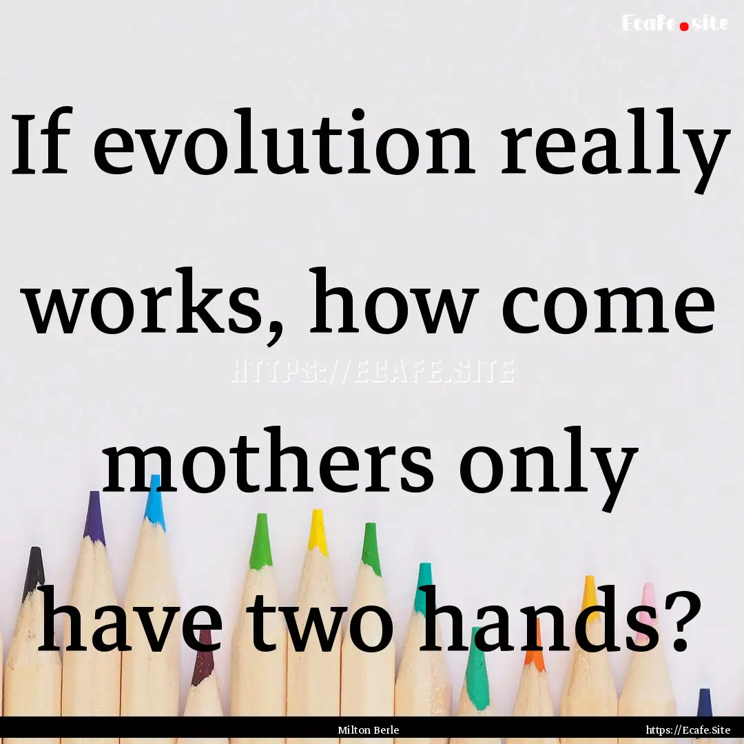 If evolution really works, how come mothers.... : Quote by Milton Berle