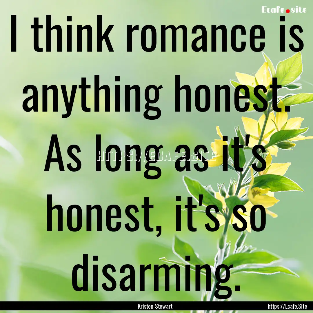 I think romance is anything honest. As long.... : Quote by Kristen Stewart