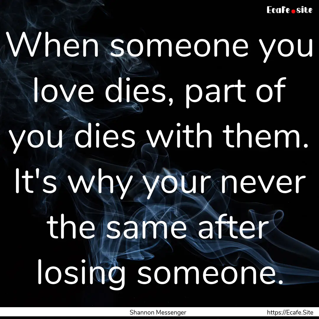 When someone you love dies, part of you dies.... : Quote by Shannon Messenger