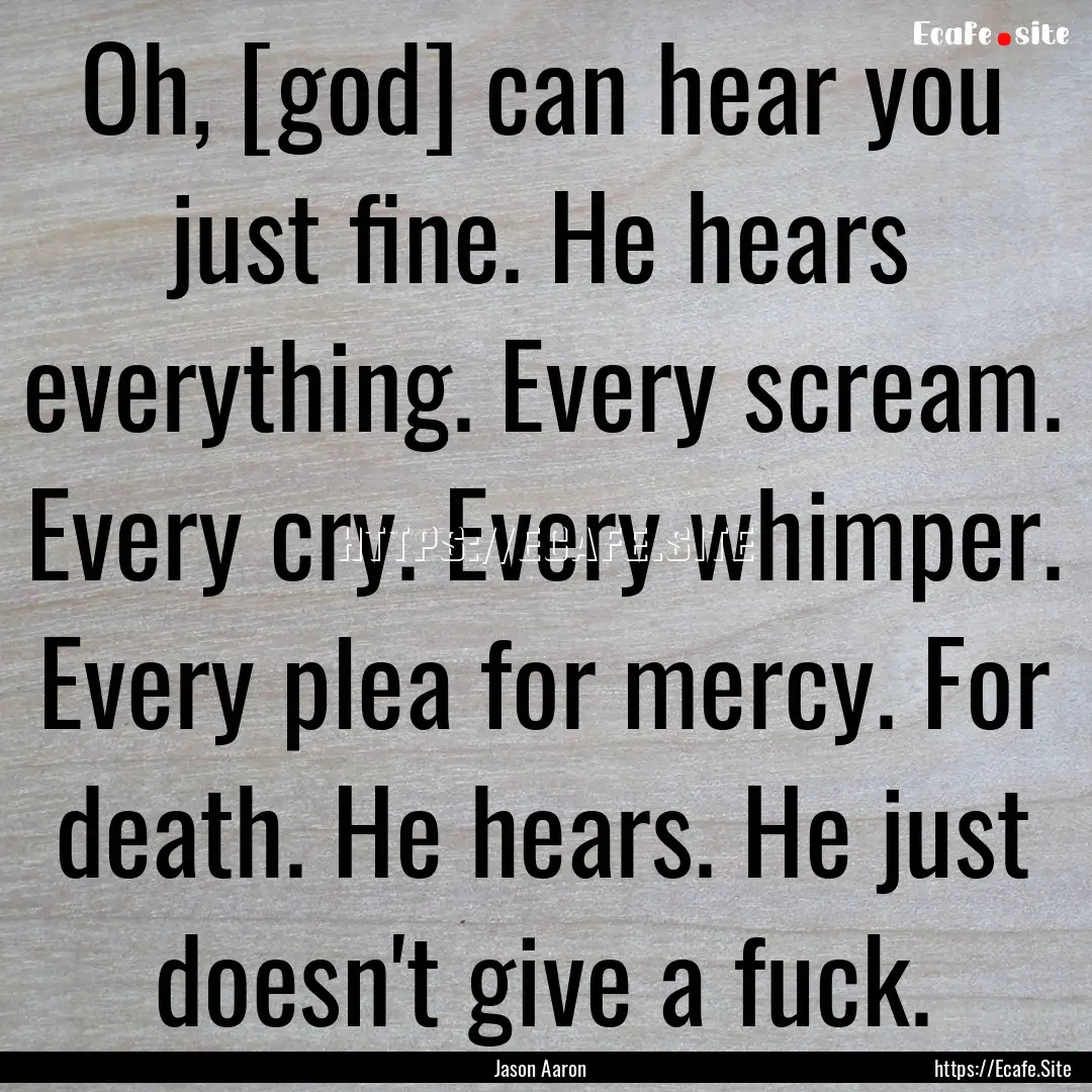 Oh, [god] can hear you just fine. He hears.... : Quote by Jason Aaron