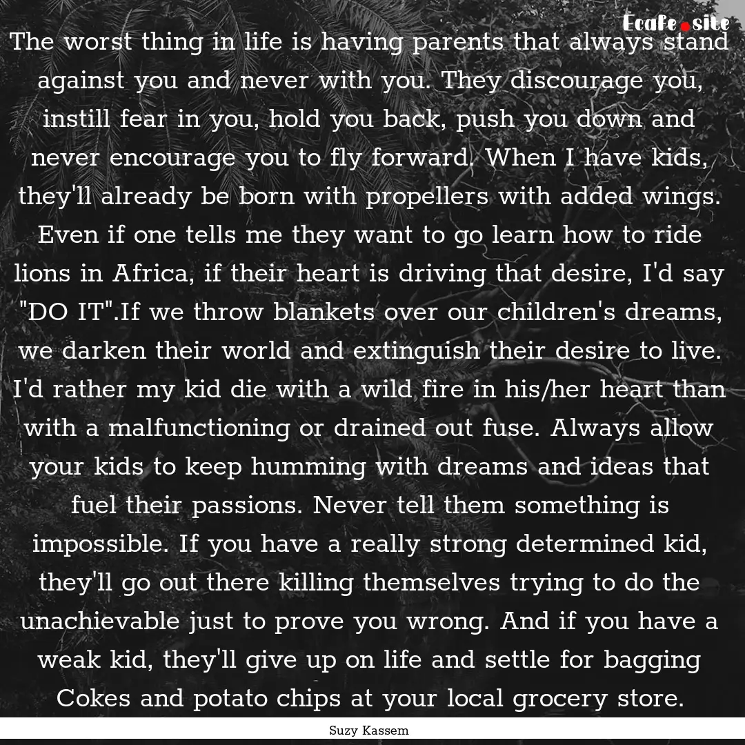 The worst thing in life is having parents.... : Quote by Suzy Kassem