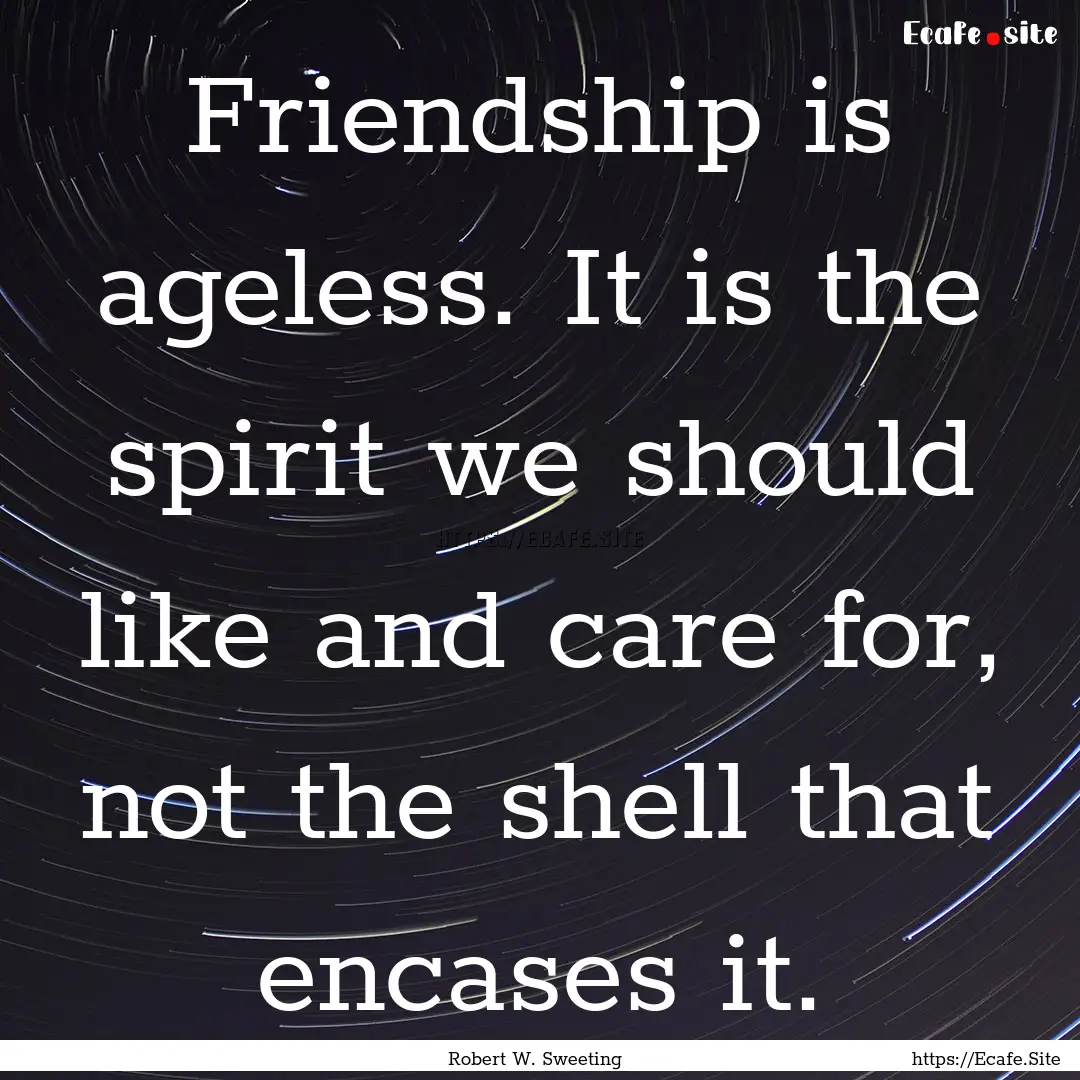 Friendship is ageless. It is the spirit we.... : Quote by Robert W. Sweeting