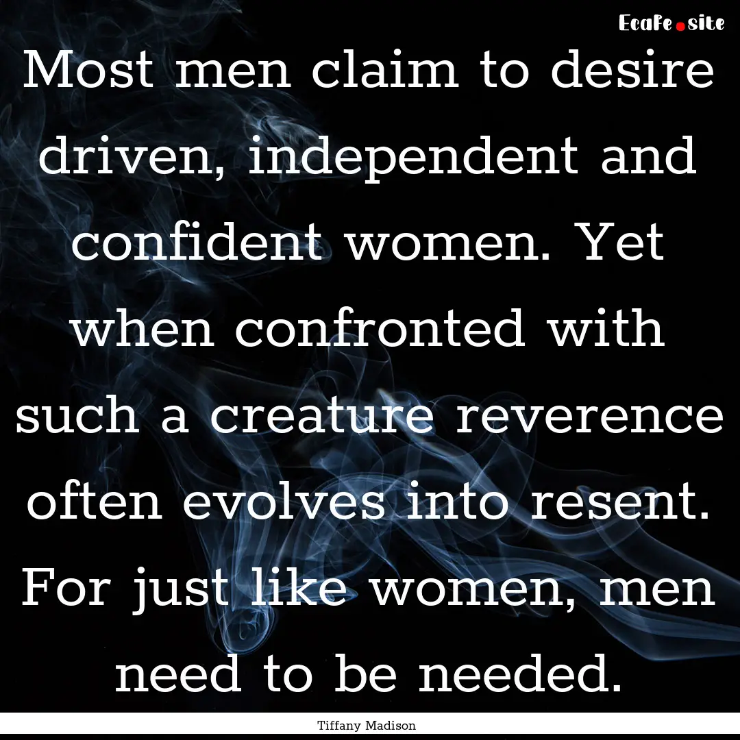 Most men claim to desire driven, independent.... : Quote by Tiffany Madison