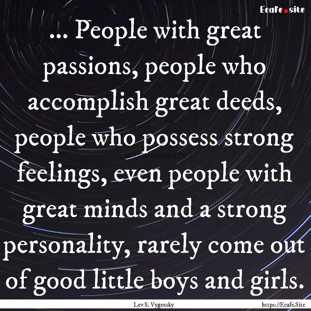 ... People with great passions, people who.... : Quote by Lev S. Vygotsky