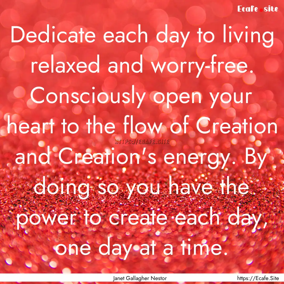 Dedicate each day to living relaxed and worry-free..... : Quote by Janet Gallagher Nestor