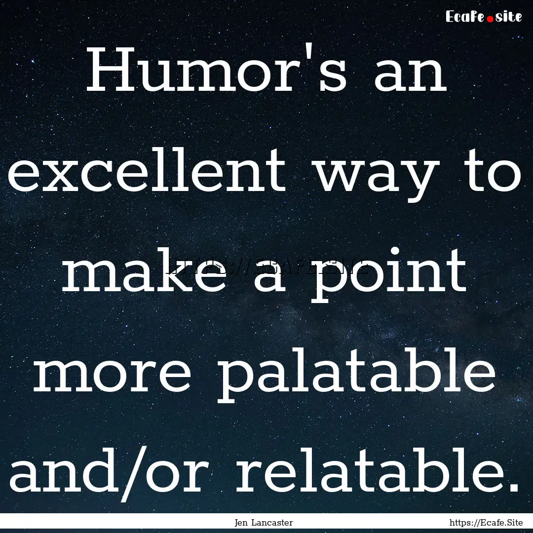 Humor's an excellent way to make a point.... : Quote by Jen Lancaster