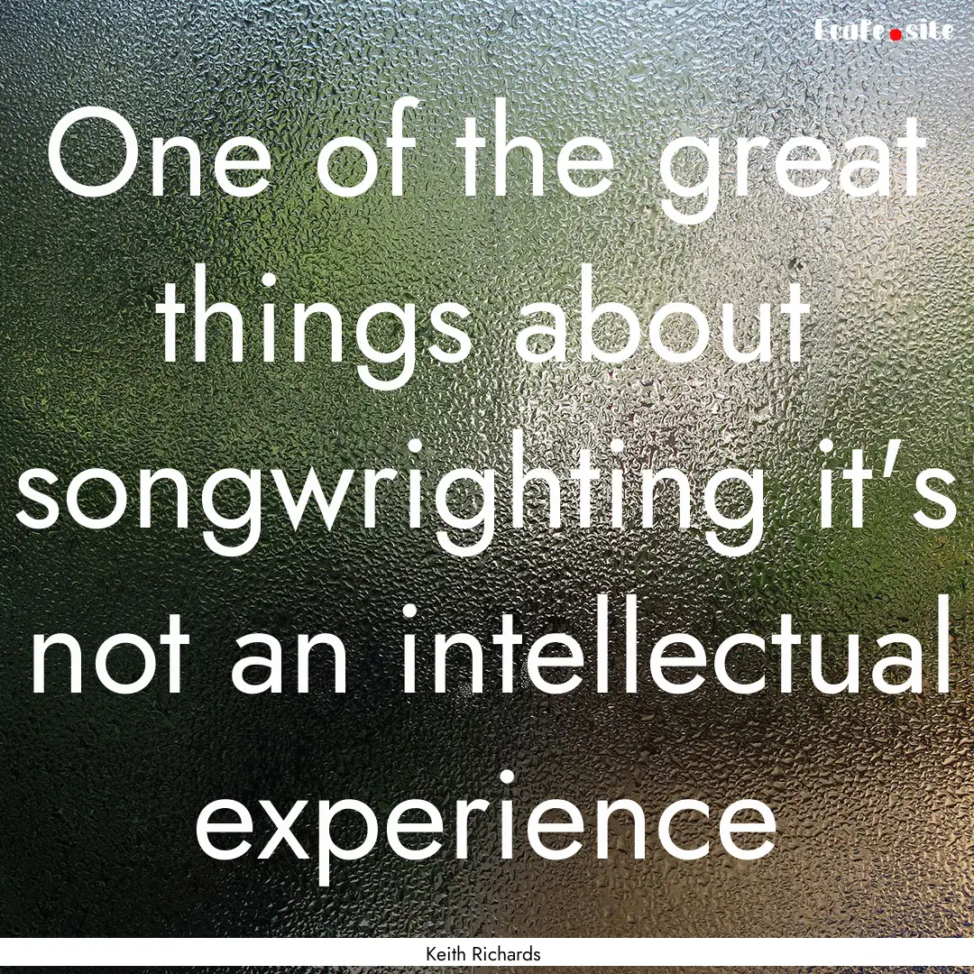 One of the great things about songwrighting.... : Quote by Keith Richards