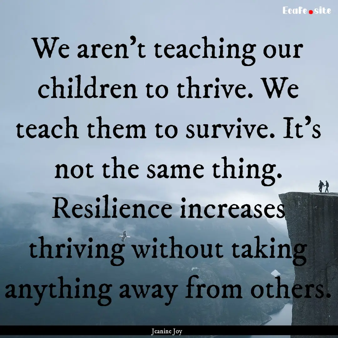 We aren’t teaching our children to thrive..... : Quote by Jeanine Joy