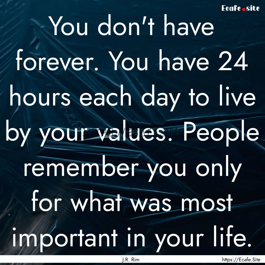 You don't have forever. You have 24 hours.... : Quote by J.R. Rim