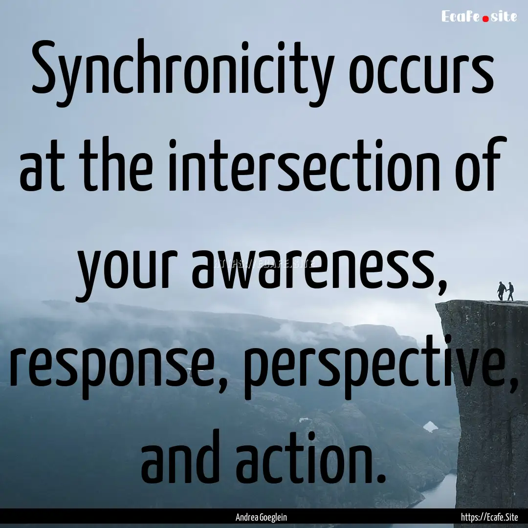 Synchronicity occurs at the intersection.... : Quote by Andrea Goeglein