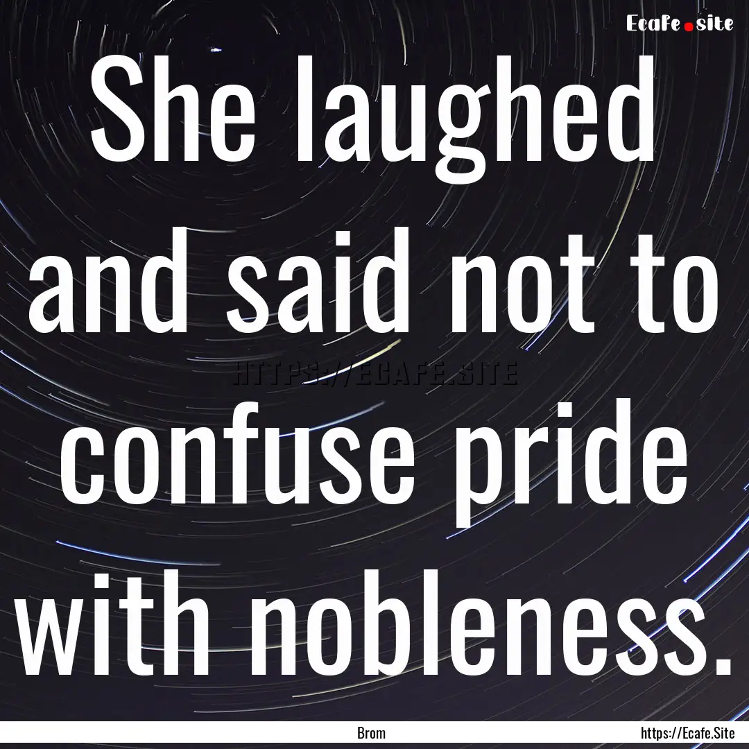 She laughed and said not to confuse pride.... : Quote by Brom