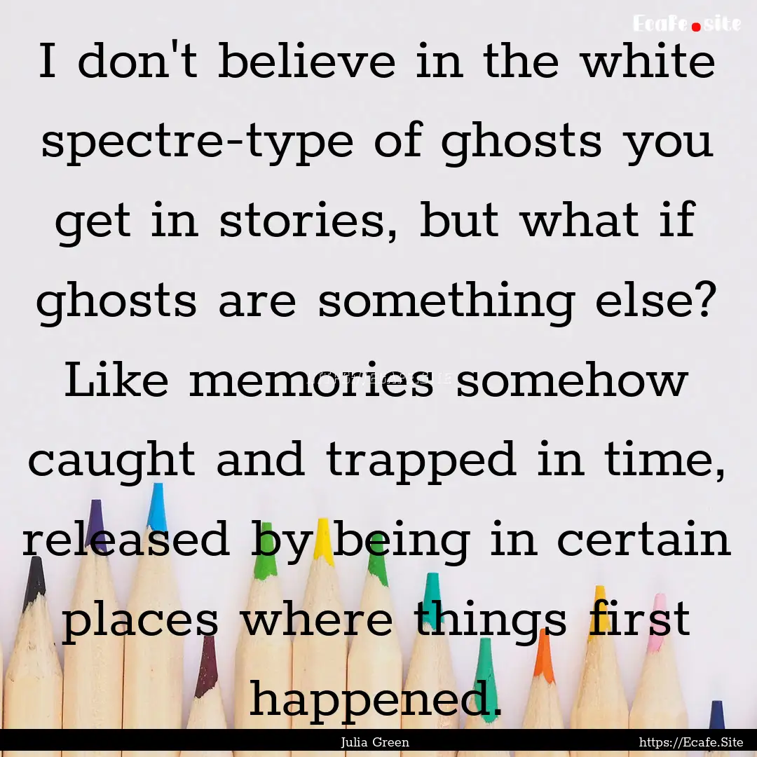 I don't believe in the white spectre-type.... : Quote by Julia Green