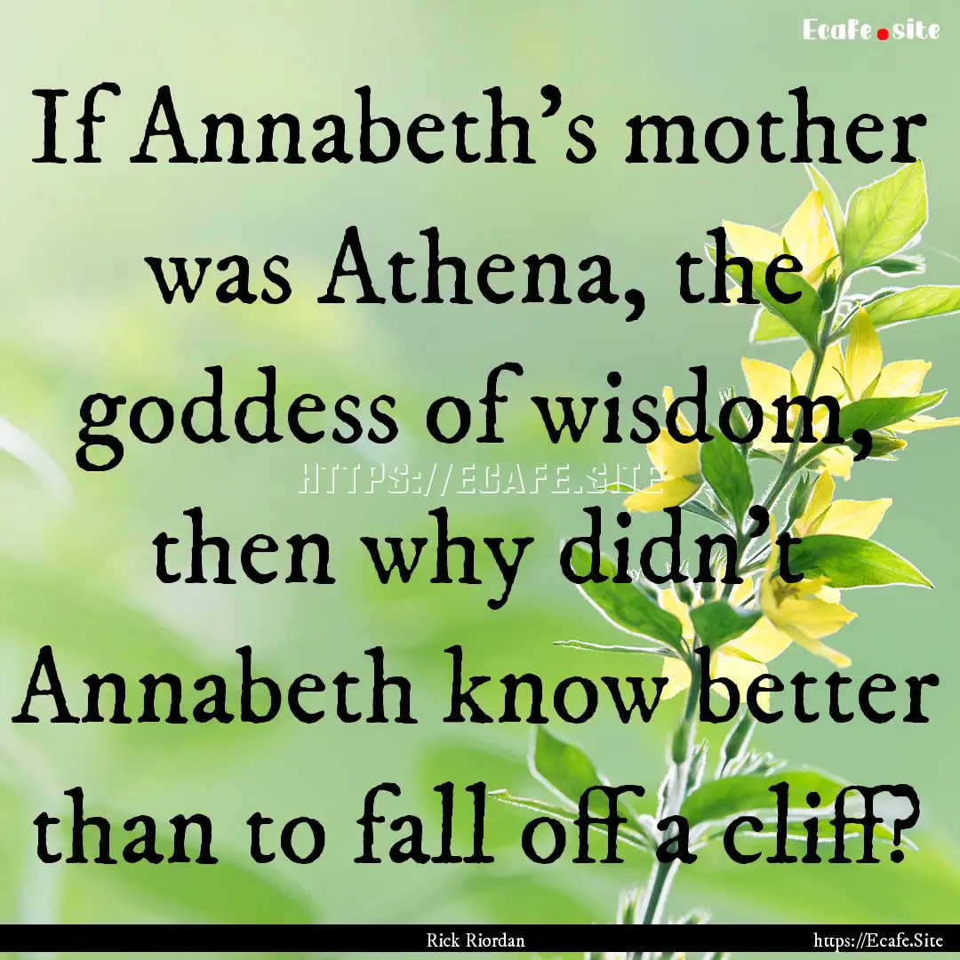 If Annabeth's mother was Athena, the goddess.... : Quote by Rick Riordan